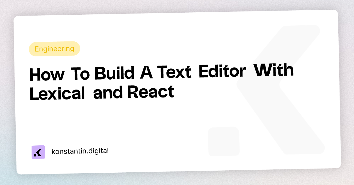How To Build A Text Editor With Lexical and React, by Konstantin Münster